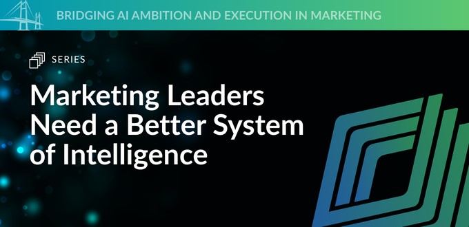 Marketing Leaders Need a Better System of Intelligence