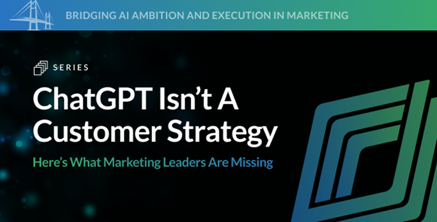 ChatGPT Isn't A Customer Strategy Here's What Marketing Leaders Are Missing